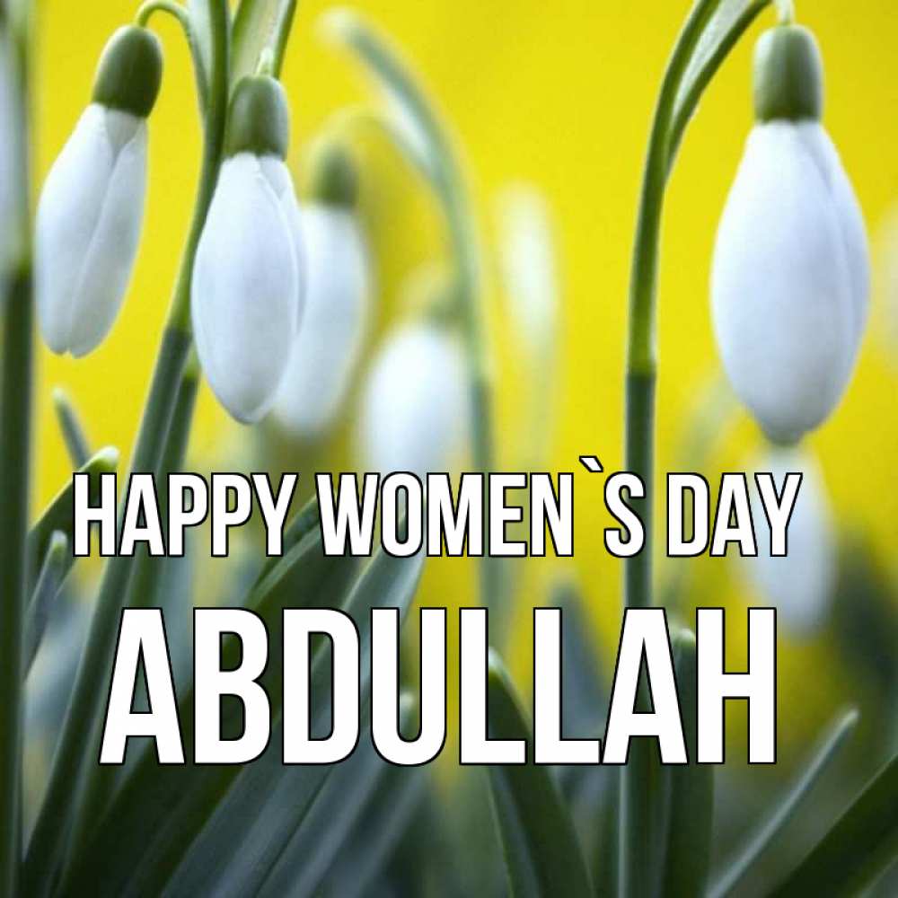 Greetings card с именем, Abdullah happy women`s day весенние цветы Greetings with text for free download 
